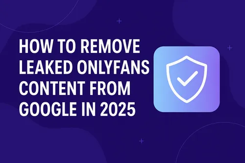 OnlyFans Leaks von Google entfernen – Anleitung 2025