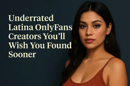 Who’s Next? Rising Latina OnlyFans Creators You Shouldn’t Miss