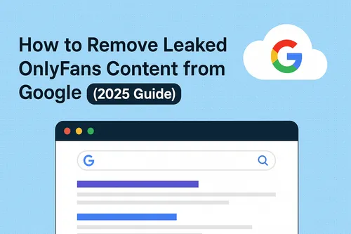 Googleから流出したOnlyFansコンテンツを削除する方法【2025完全ガイド】