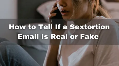How to Tell If a Sextortion Email Is Real or a Fake: Signs, Proof, and What to Do Next