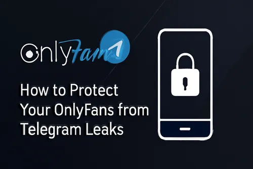 How to Protect Your OnlyFans from Telegram Leaks