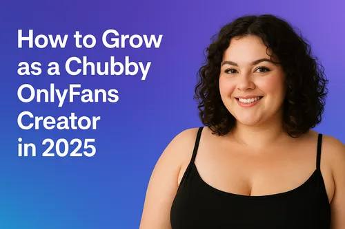How to Grow as a Chubby OnlyFans Creator in 2025
