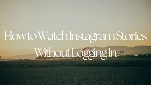 How to Watch Instagram Stories Without Logging In