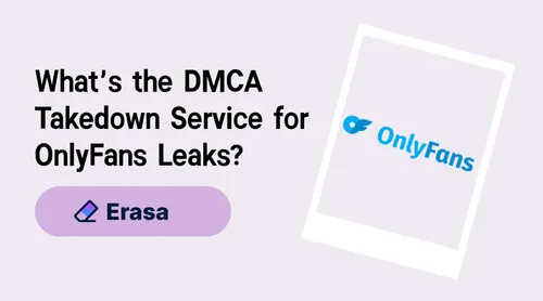 What’s the DMCA Takedown Service for OnlyFans Leaks?