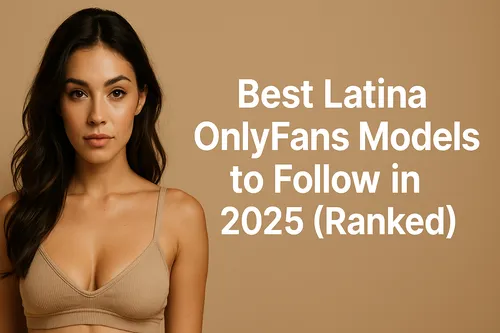 Top Latina OnlyFans Models to Follow in 2025 (Ranked)