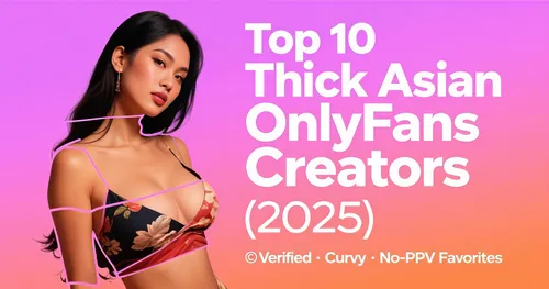 Top 10 Thick Asian OnlyFans Creators to Follow in 2025