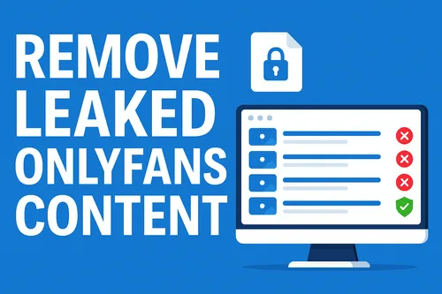 Remove Leaked OnlyFans Content Fast: Legal Ways to Delete It