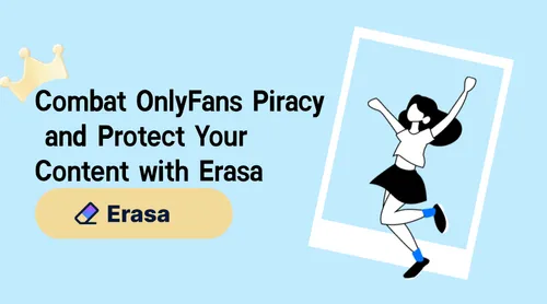 Combat OnlyFans Piracy and Protect Your Content with Erasa